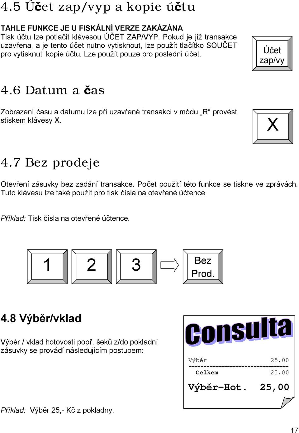 6 Datum a čas Zobrazení času a datumu lze při uzavřené transakci v módu R provést stiskem klávesy X. Účet zap/vy p X 4.7 Bez prodeje Otevření zásuvky bez zadání transakce.