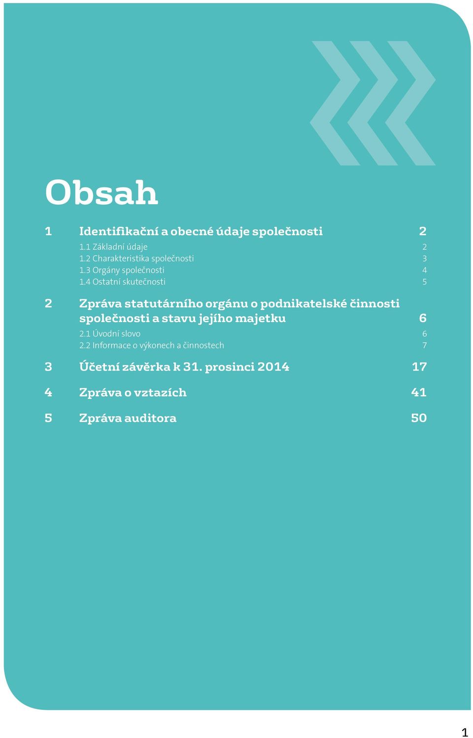 4 Ostatní skutečnosti 5 2 Zpráva statutárního orgánu o podnikatelské činnosti společnosti a stavu