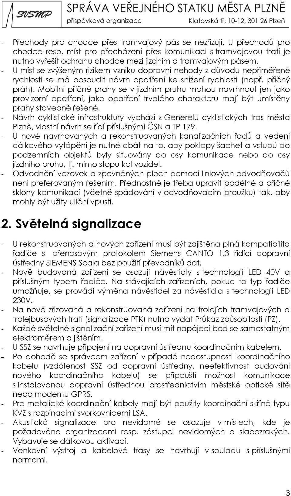 - U míst se zvýšeným rizikem vzniku dopravní nehody z důvodu nepřiměřené rychlosti se má posoudit návrh opatření ke snížení rychlosti (např. příčný práh).