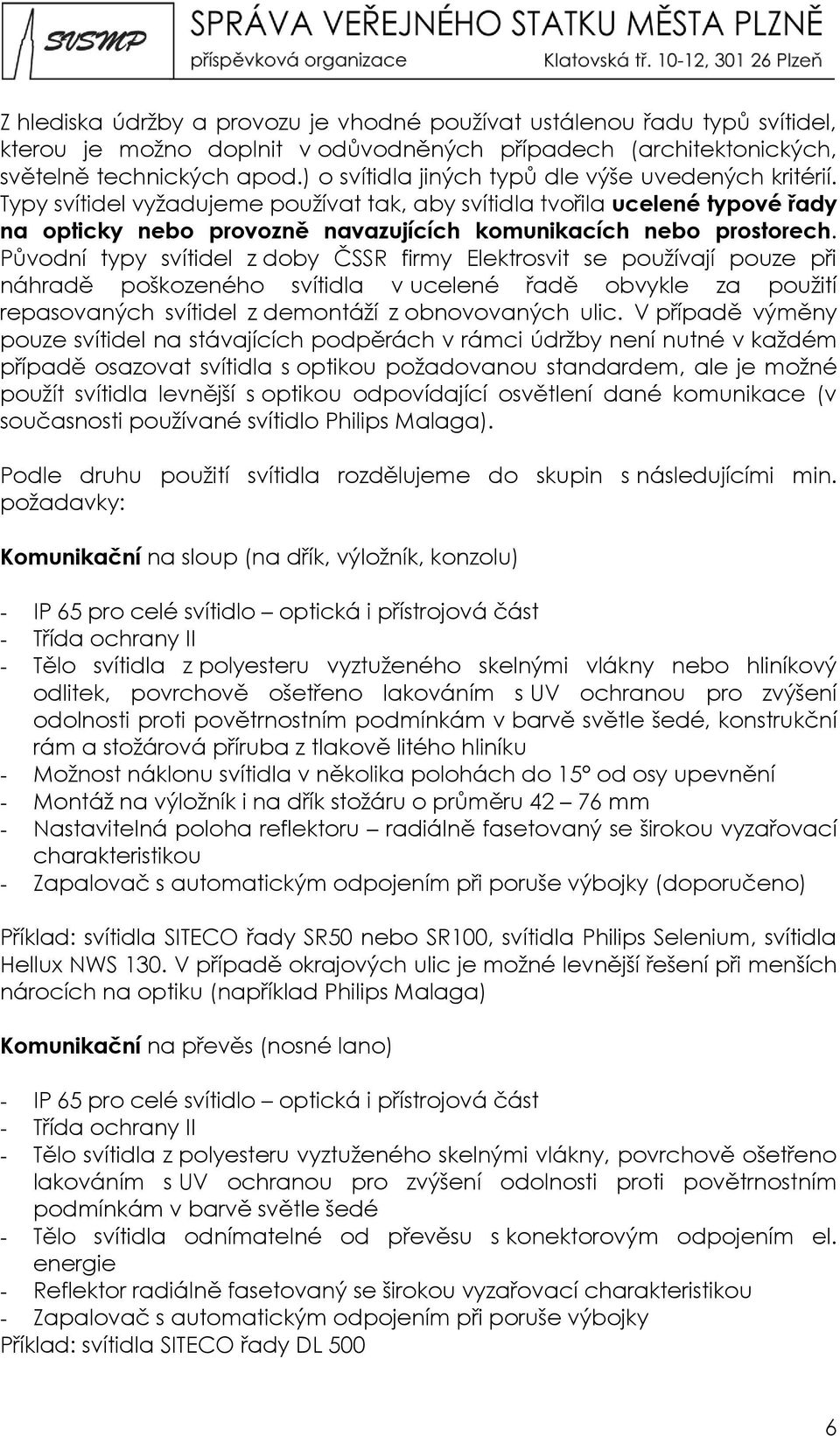 Typy svítidel vyžadujeme používat tak, aby svítidla tvořila ucelené typové řady na opticky nebo provozně navazujících komunikacích nebo prostorech.