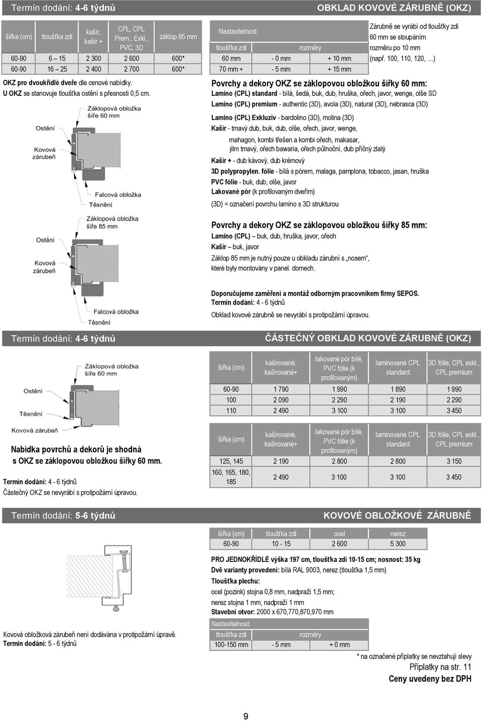 100, 110, 120, ) 6090 16 25 2 400 2 700 600* 70 mm + 5 mm + 15 mm OKZ pro dvoukřídlé dveře dle cenové nabídky. U OKZ se stanovuje tloušťka ostění s přesností 0,5 cm.
