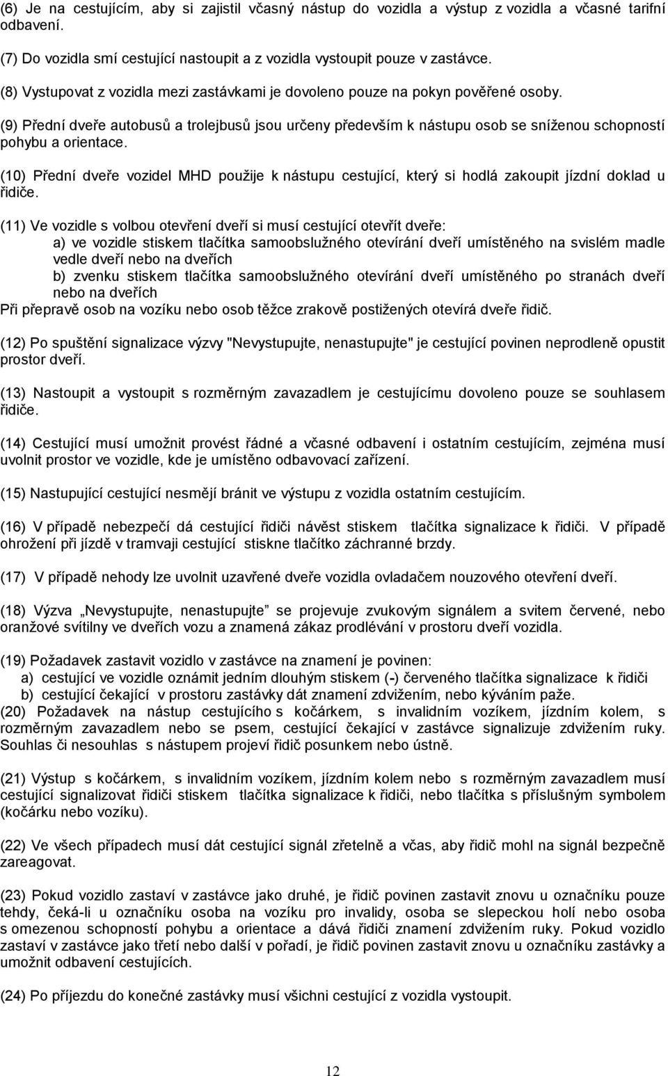 (9) Přední dveře autobusů a trolejbusů jsou určeny především k nástupu osob se sníženou schopností pohybu a orientace.