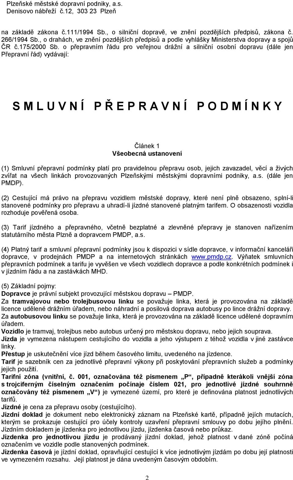 o přepravním řádu pro veřejnou drážní a silniční osobní dopravu (dále jen Přepravní řád) vydávají: S M L U V N Í P Ř E P R A V N Í P O D M Í N K Y Článek 1 Všeobecná ustanovení (1) Smluvní přepravní