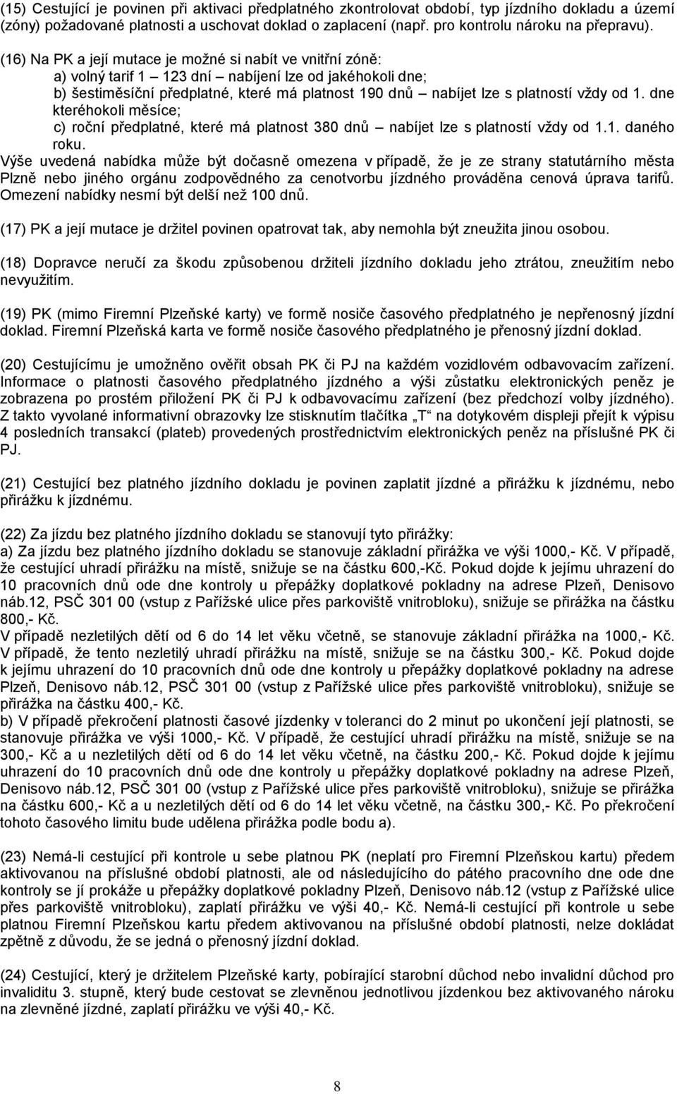 od 1. dne kteréhokoli měsíce; c) roční předplatné, které má platnost 380 dnů nabíjet lze s platností vždy od 1.1. daného roku.