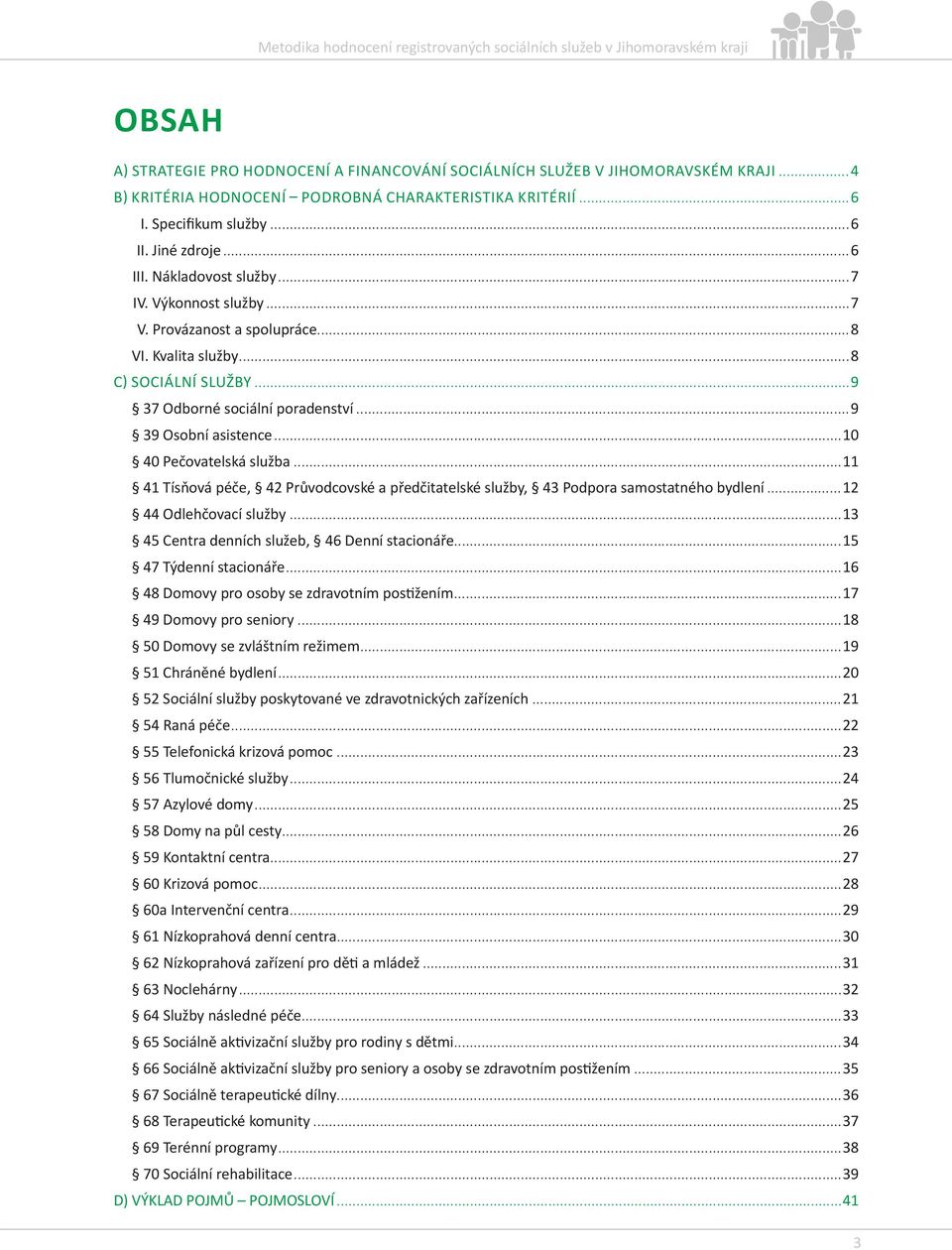 ..8 C) SOCIÁLNÍ SLUŽBY...9 37 Odborné sociální poradenství...9 39 Osobní asistence...10 40 Pečovatelská služba...11 41 Tísňová, 42 Průvodcovské a předčitatelské, 43 Podpora samostatného bydlení.