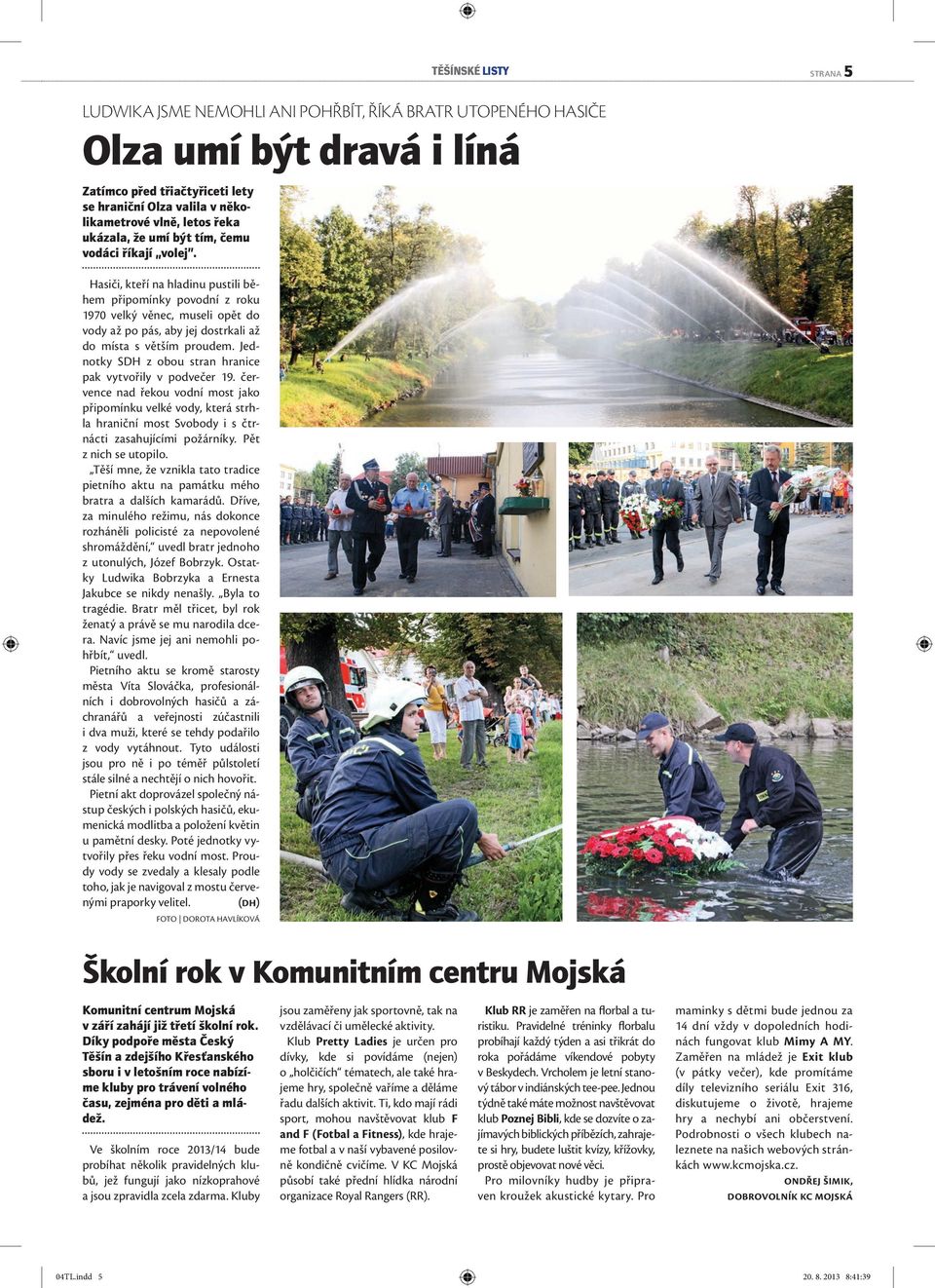 Jednotky SDH z obou stran hranice pak vytvořily v podvečer 19. července nad řekou vodní most jako připomínku velké vody, která strhla hraniční most Svobody i s čtrnácti zasahujícími požárníky.