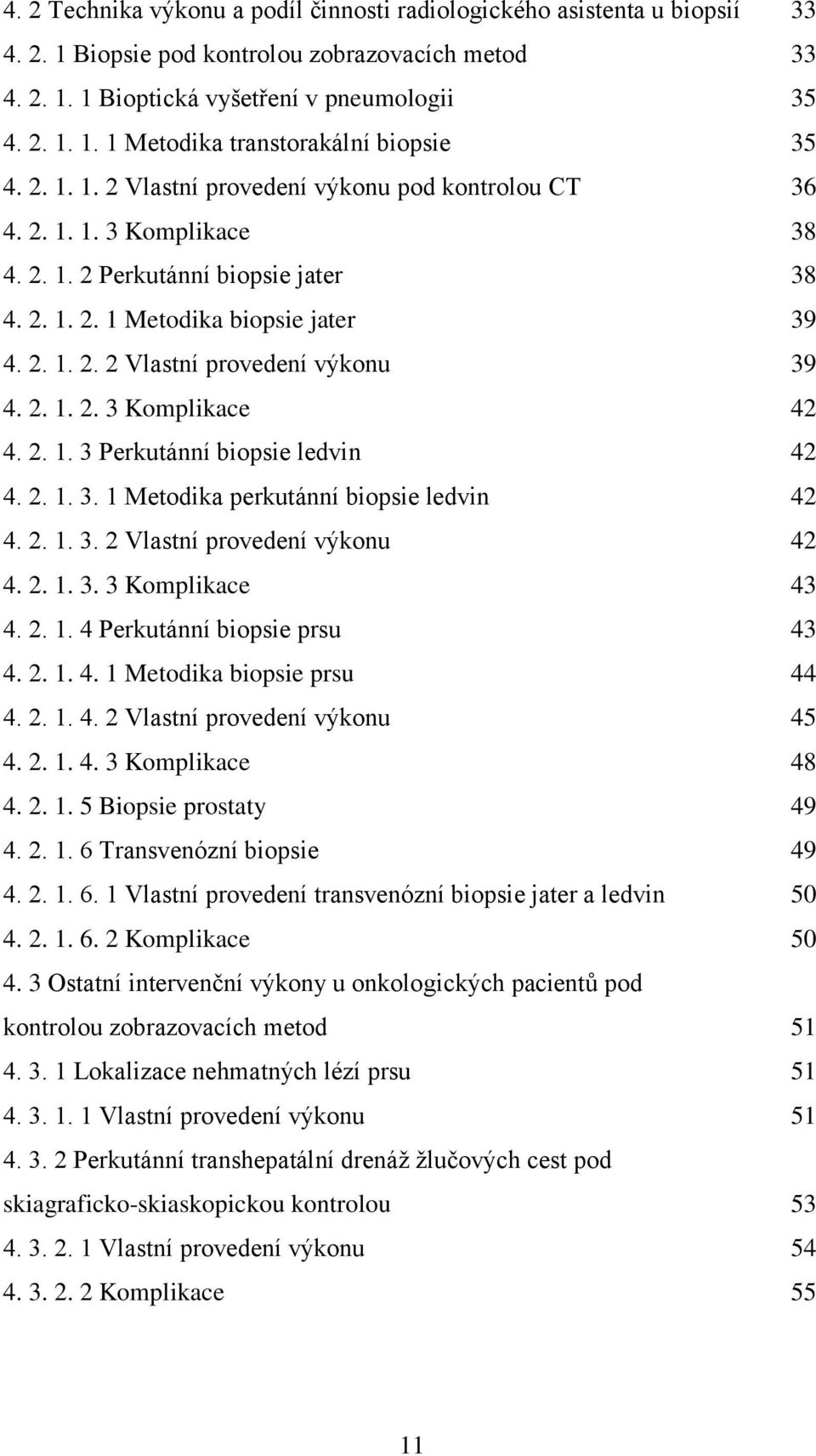 2. 1. 2. 3 Komplikace 42 4. 2. 1. 3 Perkutánní biopsie ledvin 42 4. 2. 1. 3. 1 Metodika perkutánní biopsie ledvin 42 4. 2. 1. 3. 2 Vlastní provedení výkonu 42 4. 2. 1. 3. 3 Komplikace 43 4. 2. 1. 4 Perkutánní biopsie prsu 43 4.