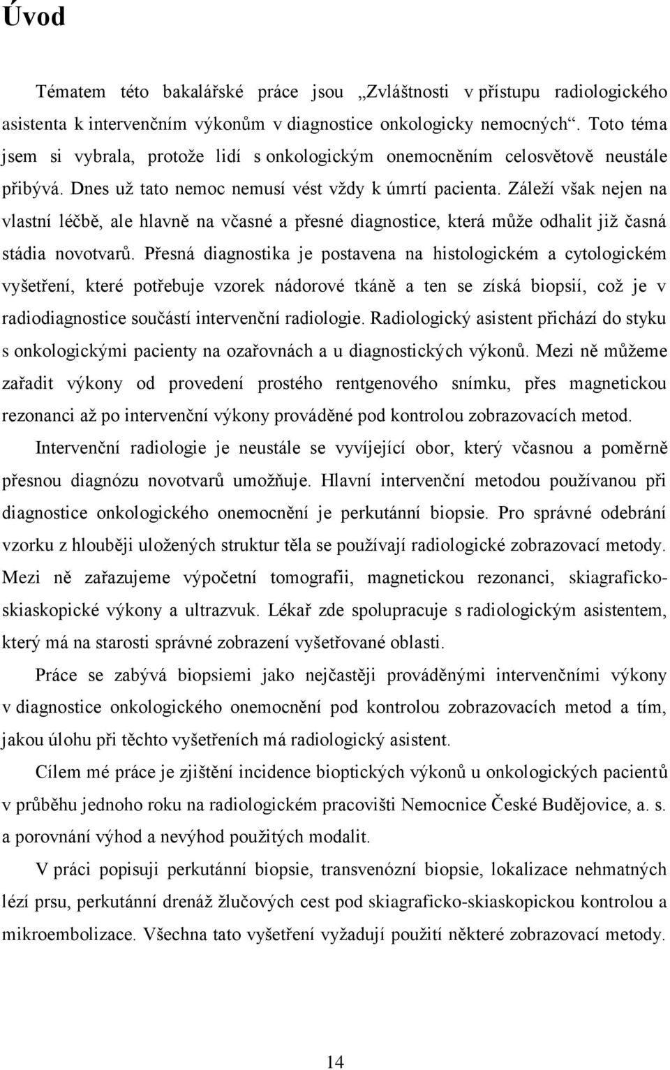 Záleţí však nejen na vlastní léčbě, ale hlavně na včasné a přesné diagnostice, která mŧţe odhalit jiţ časná stádia novotvarŧ.