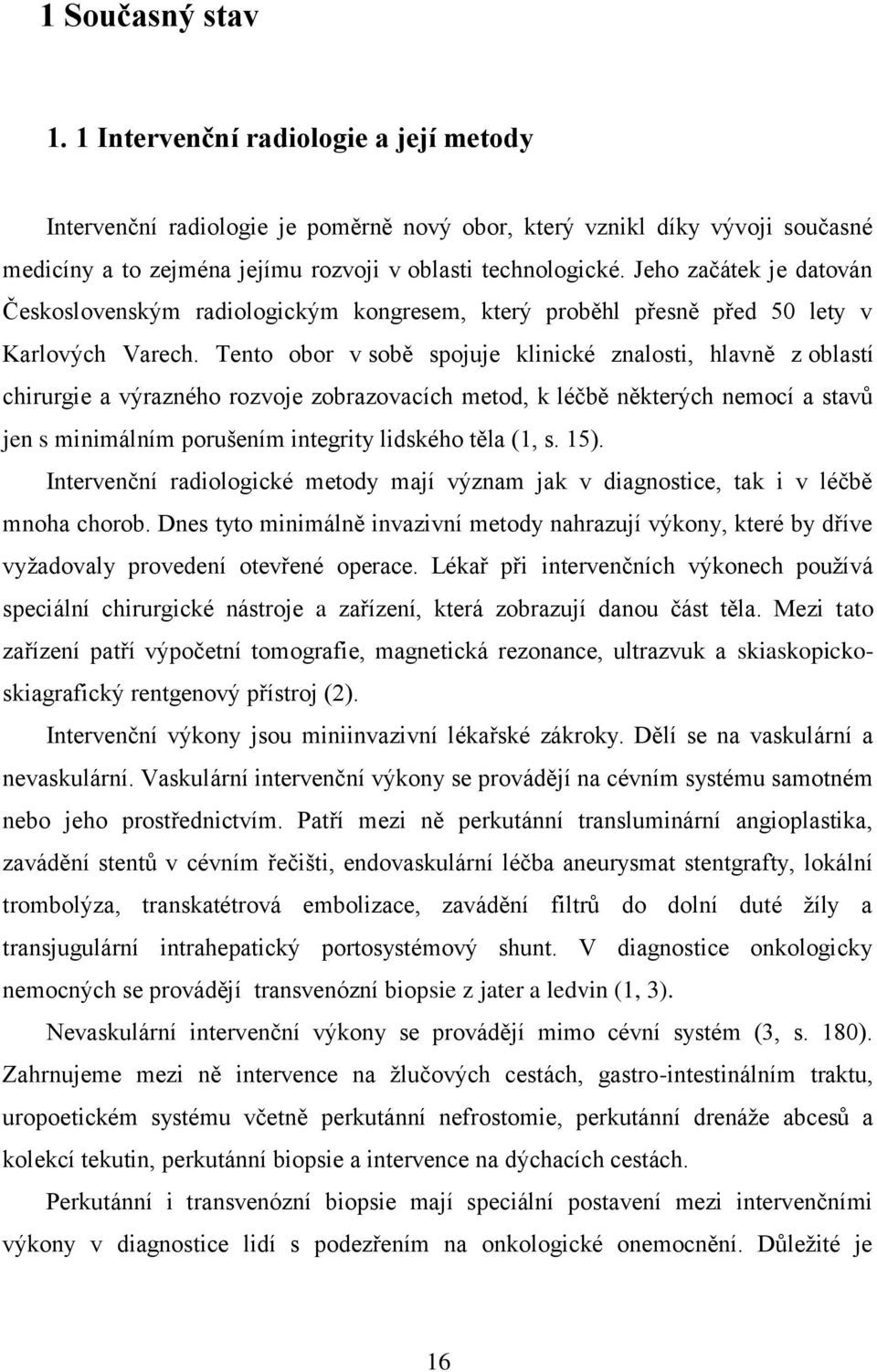 Tento obor v sobě spojuje klinické znalosti, hlavně z oblastí chirurgie a výrazného rozvoje zobrazovacích metod, k léčbě některých nemocí a stavŧ jen s minimálním porušením integrity lidského těla