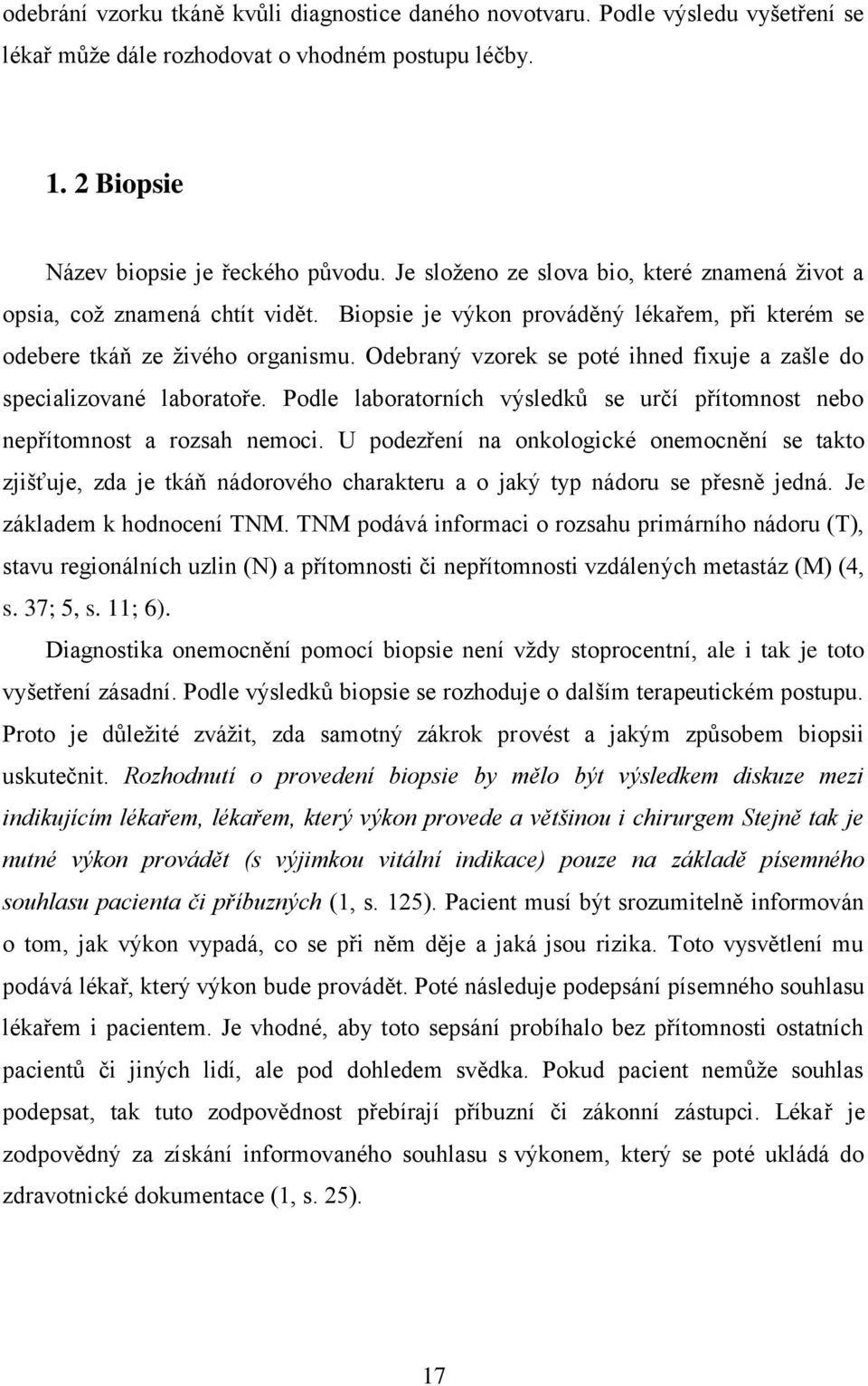 Odebraný vzorek se poté ihned fixuje a zašle do specializované laboratoře. Podle laboratorních výsledkŧ se určí přítomnost nebo nepřítomnost a rozsah nemoci.