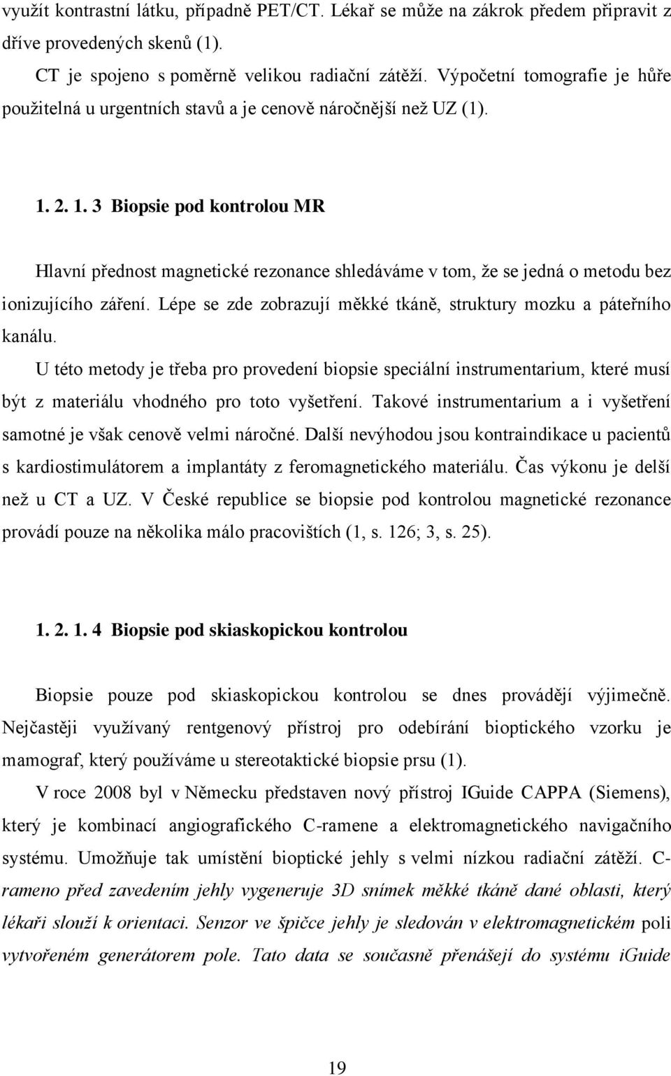 2. 1. 3 Biopsie pod kontrolou MR Hlavní přednost magnetické rezonance shledáváme v tom, ţe se jedná o metodu bez ionizujícího záření.