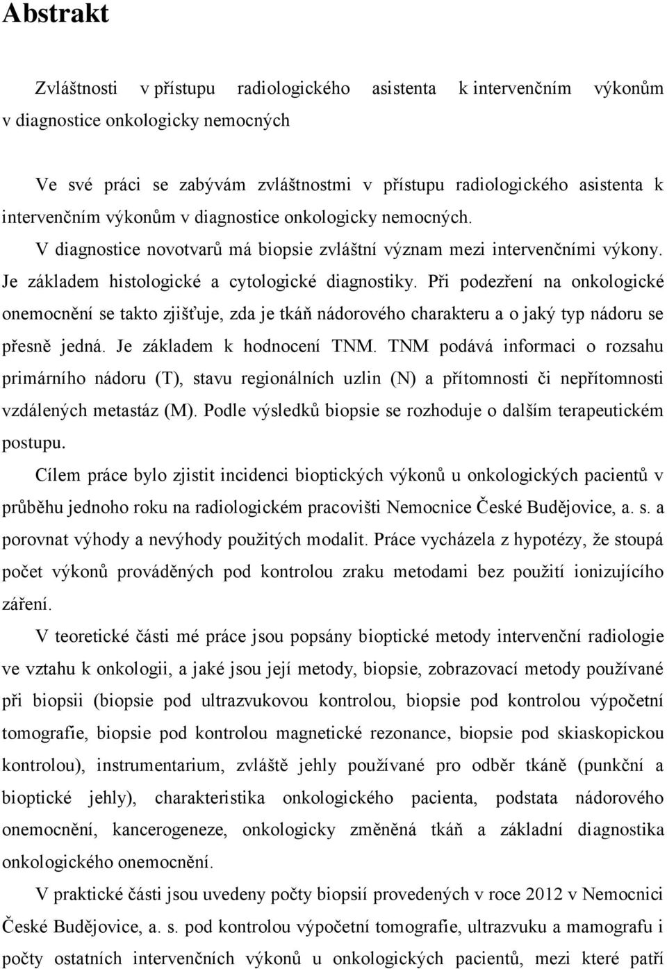 Při podezření na onkologické onemocnění se takto zjišťuje, zda je tkáň nádorového charakteru a o jaký typ nádoru se přesně jedná. Je základem k hodnocení TNM.