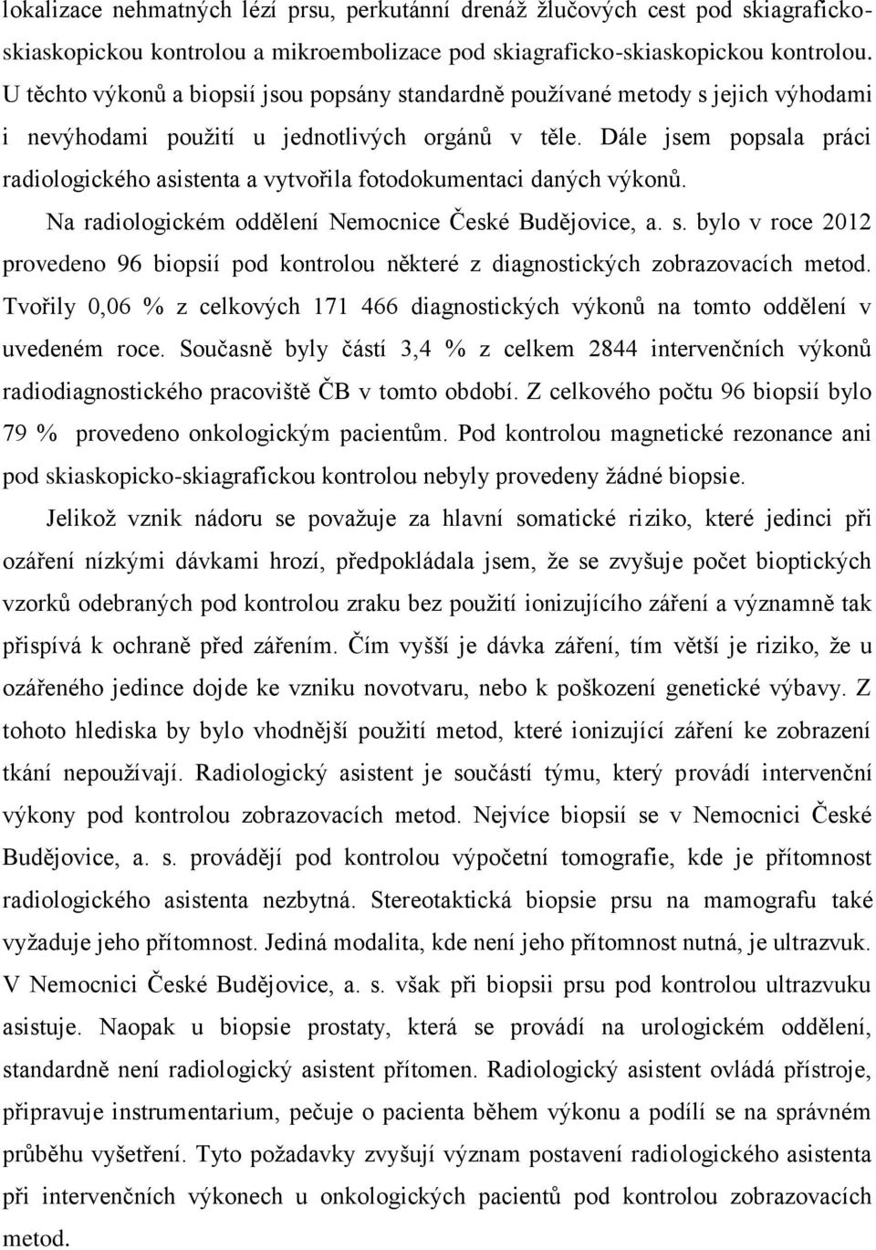 Dále jsem popsala práci radiologického asistenta a vytvořila fotodokumentaci daných výkonŧ. Na radiologickém oddělení Nemocnice České Budějovice, a. s.