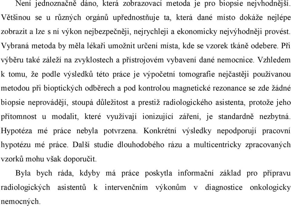 Vybraná metoda by měla lékaři umoţnit určení místa, kde se vzorek tkáně odebere. Při výběru také záleţí na zvyklostech a přístrojovém vybavení dané nemocnice.