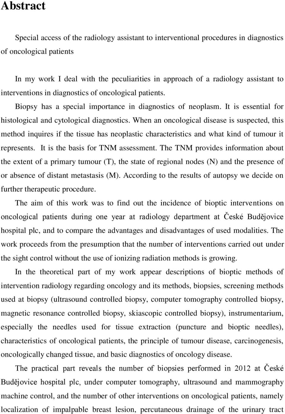 When an oncological disease is suspected, this method inquires if the tissue has neoplastic characteristics and what kind of tumour it represents. It is the basis for TNM assessment.