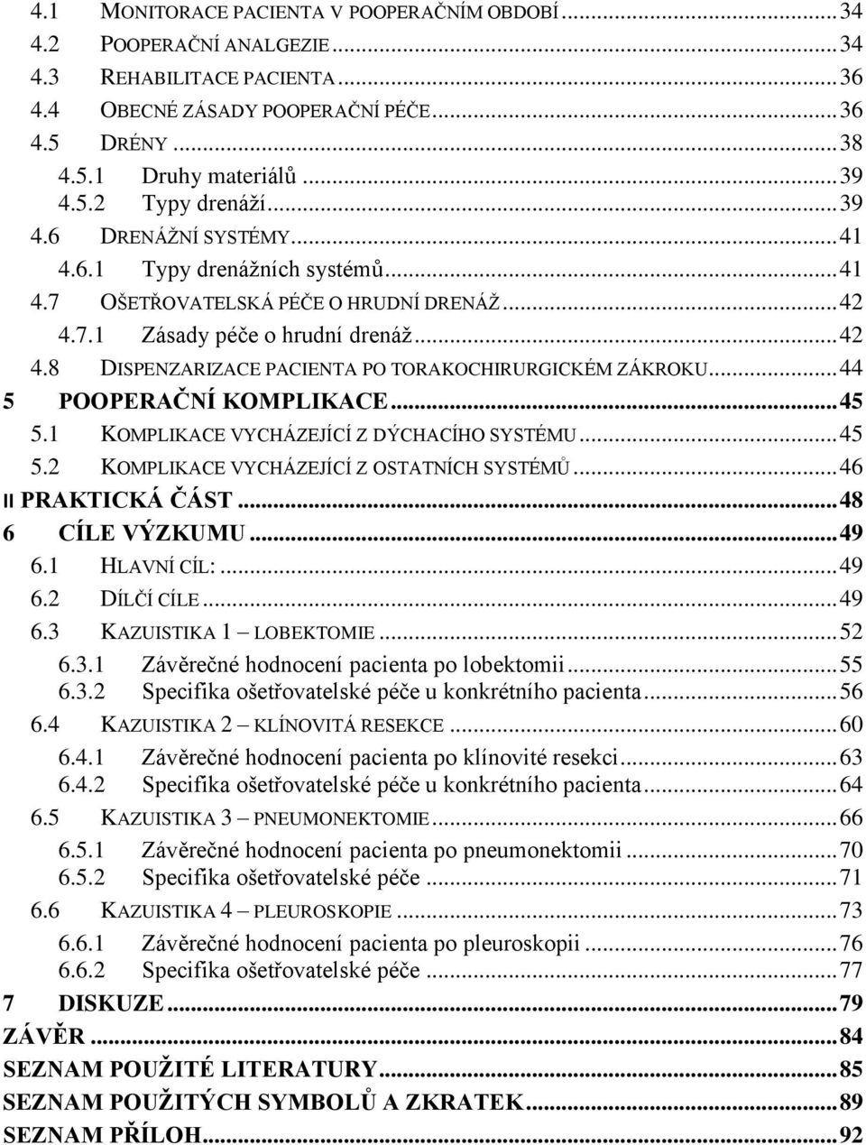 .. 44 5 POOPERAČNÍ KOMPLIKACE... 45 5.1 KOMPLIKACE VYCHÁZEJÍCÍ Z DÝCHACÍHO SYSTÉMU... 45 5.2 KOMPLIKACE VYCHÁZEJÍCÍ Z OSTATNÍCH SYSTÉMŮ... 46 II PRAKTICKÁ ČÁST... 48 6 CÍLE VÝZKUMU... 49 6.