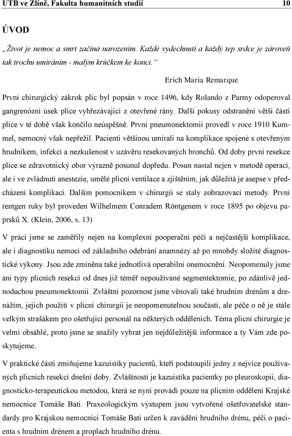 Další pokusy odstranění větší části plíce v té době však končilo neúspěšně. První pneumonektomii provedl v roce 1910 Kummel, nemocný však nepřežil.