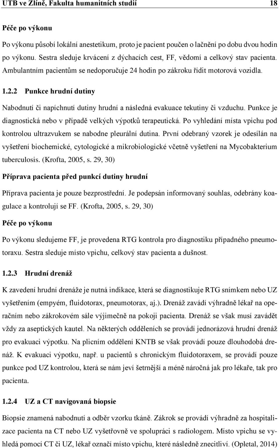 hodin po zákroku řídit motorová vozidla. 1.2.2 Punkce hrudní dutiny Nabodnutí či napíchnutí dutiny hrudní a následná evakuace tekutiny či vzduchu.