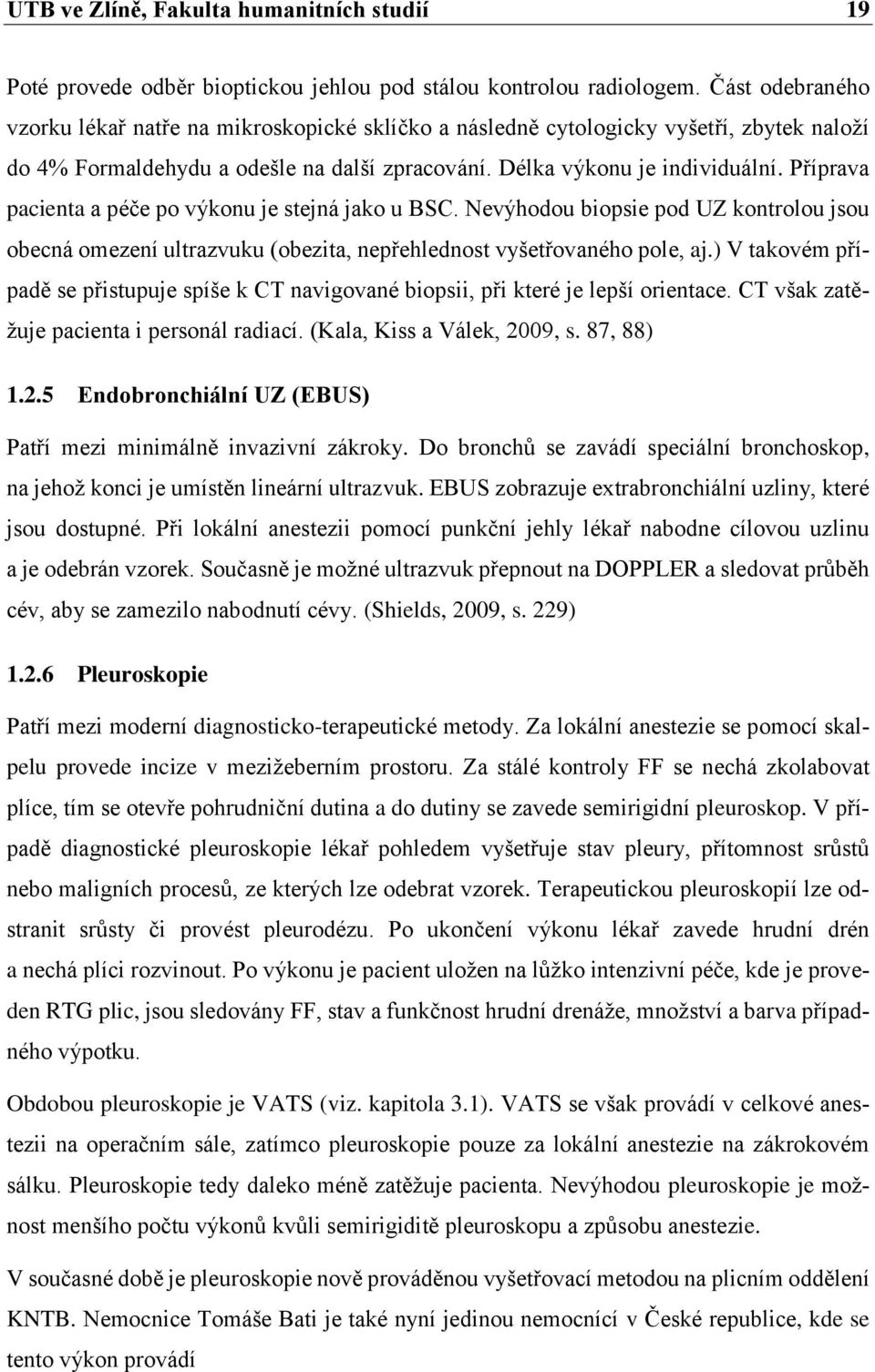 Příprava pacienta a péče po výkonu je stejná jako u BSC. Nevýhodou biopsie pod UZ kontrolou jsou obecná omezení ultrazvuku (obezita, nepřehlednost vyšetřovaného pole, aj.