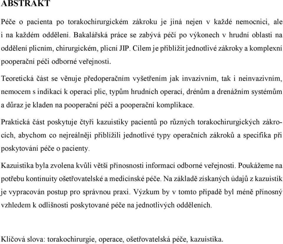 Teoretická část se věnuje předoperačním vyšetřením jak invazivním, tak i neinvazivním, nemocem s indikací k operaci plic, typům hrudních operací, drénům a drenážním systémům a důraz je kladen na