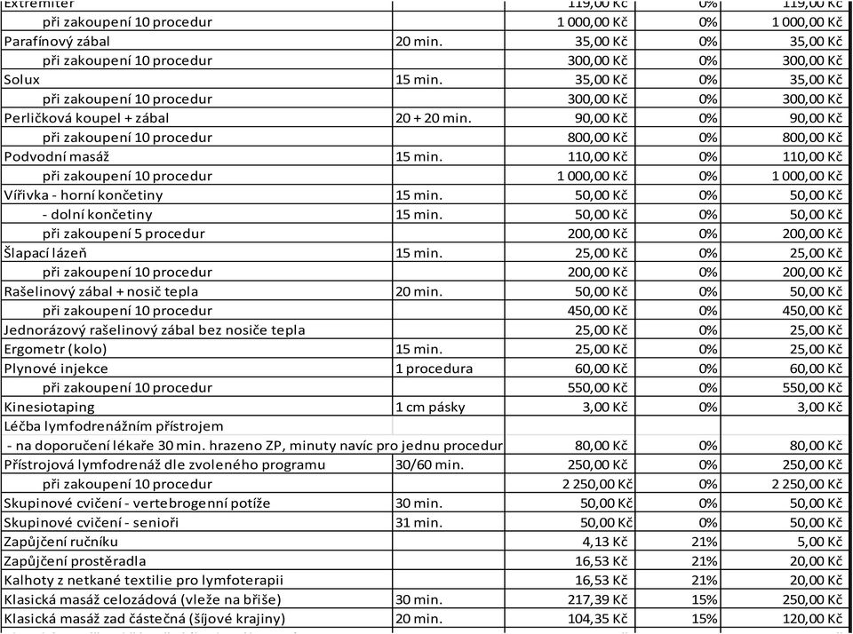 90,00 Kč 0% 90,00 Kč při zakoupení 10 procedur 800,00 Kč 0% 800,00 Kč Podvodní masáž 15 min.