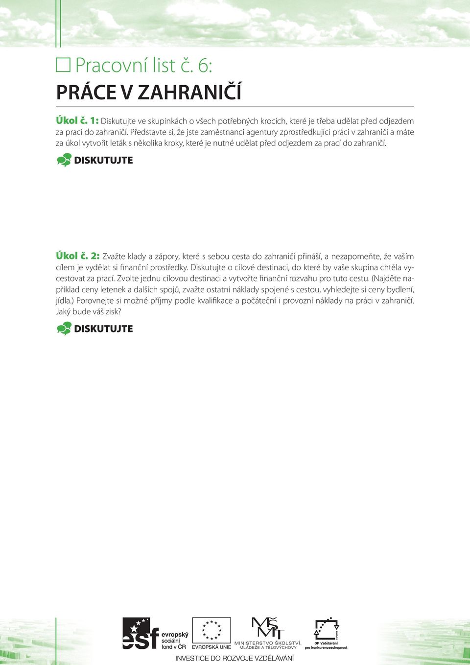 DISKUTUJTE Úkol č. 2: Zvažte klady a zápory, které s sebou cesta do zahraničí přináší, a nezapomeňte, že vaším cílem je vydělat si finanční prostředky.