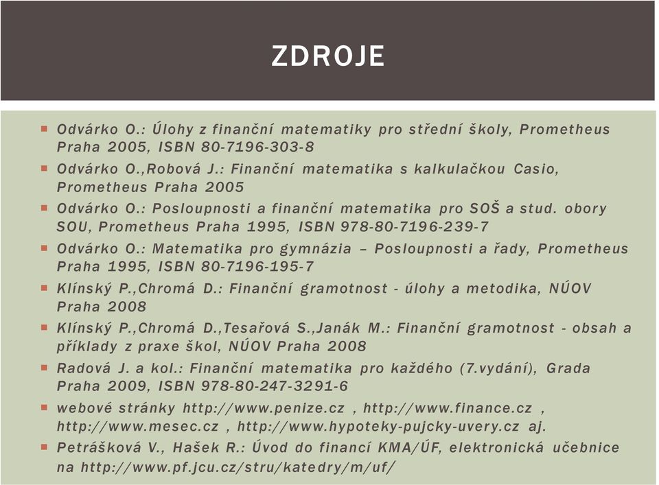 : Matematika pro gymnázia Posloupnosti a řady, Prometheus Praha 1995, ISBN 80-7196-195-7 Klínský P.,Chromá D.: Finanční gramotnost - úlohy a metodika, NÚOV Praha 2008 Klínský P.,Chromá D.,Tesařová S.