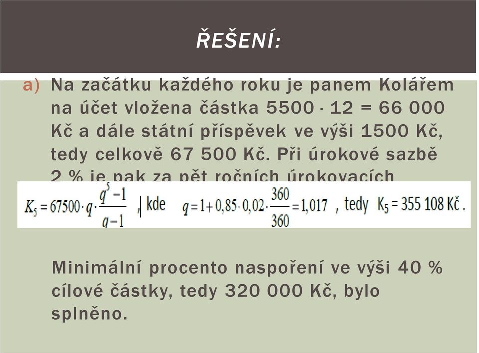 Při úrokové sazbě 2 % je pak za pět ročních úrokovacích období na účtu částka