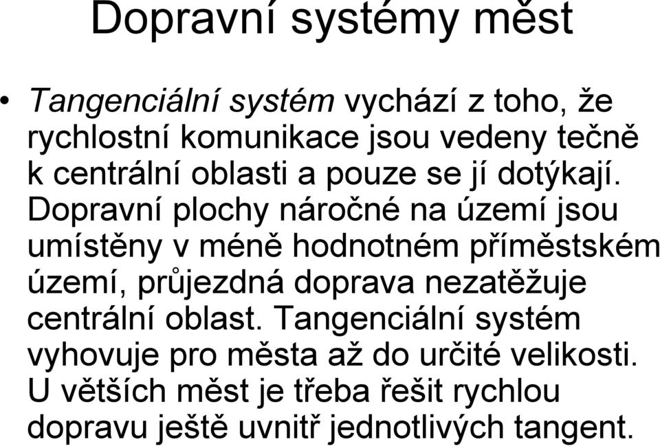 Dopravní plochy náročné na území jsou umístěny v méně hodnotném příměstském území, průjezdná doprava