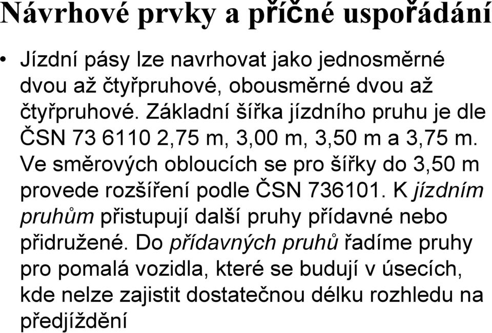 Ve směrových obloucích se pro šířky do 3,50 m provede rozšíření podle ČSN 736101.