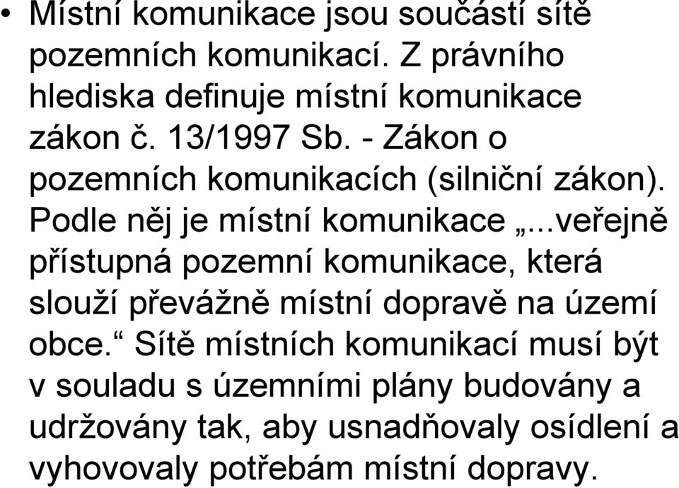 - Zákon o pozemních komunikacích (silniční zákon). Podle něj je místní komunikace.