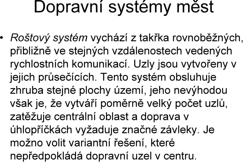 Tento systém obsluhuje zhruba stejné plochy území, jeho nevýhodou však je, že vytváří poměrně velký počet