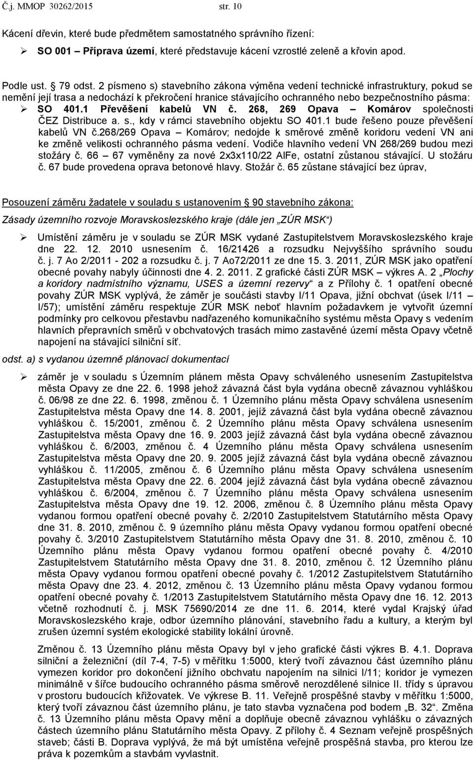 1 Převěšení kabelů VN č. 268, 269 Opava Komárov společnosti ČEZ Distribuce a. s., kdy v rámci stavebního objektu SO 401.1 bude řešeno pouze převěšení kabelů VN č.