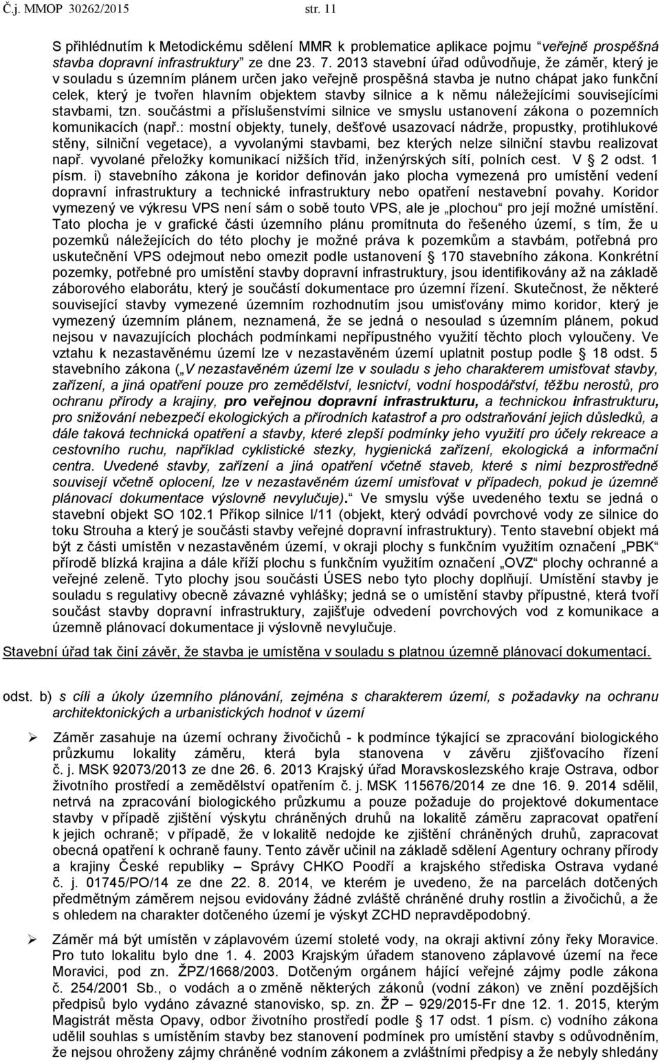 k němu náležejícími souvisejícími stavbami, tzn. součástmi a příslušenstvími silnice ve smyslu ustanovení zákona o pozemních komunikacích (např.