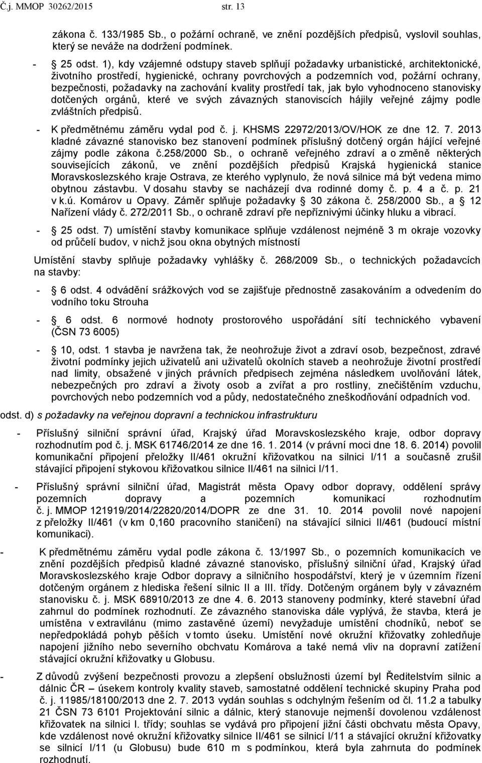 zachování kvality prostředí tak, jak bylo vyhodnoceno stanovisky dotčených orgánů, které ve svých závazných stanoviscích hájily veřejné zájmy podle zvláštních předpisů.