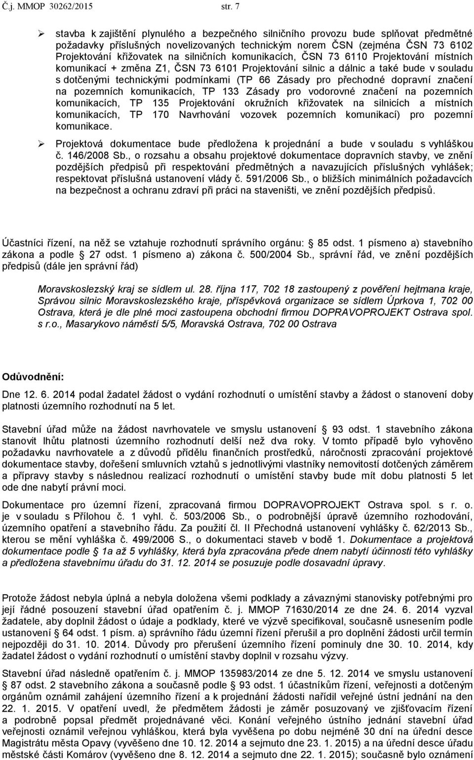 silničních komunikacích, ČSN 73 6110 Projektování místních komunikací + změna Z1, ČSN 73 6101 Projektování silnic a dálnic a také bude v souladu s dotčenými technickými podmínkami (TP 66 Zásady pro