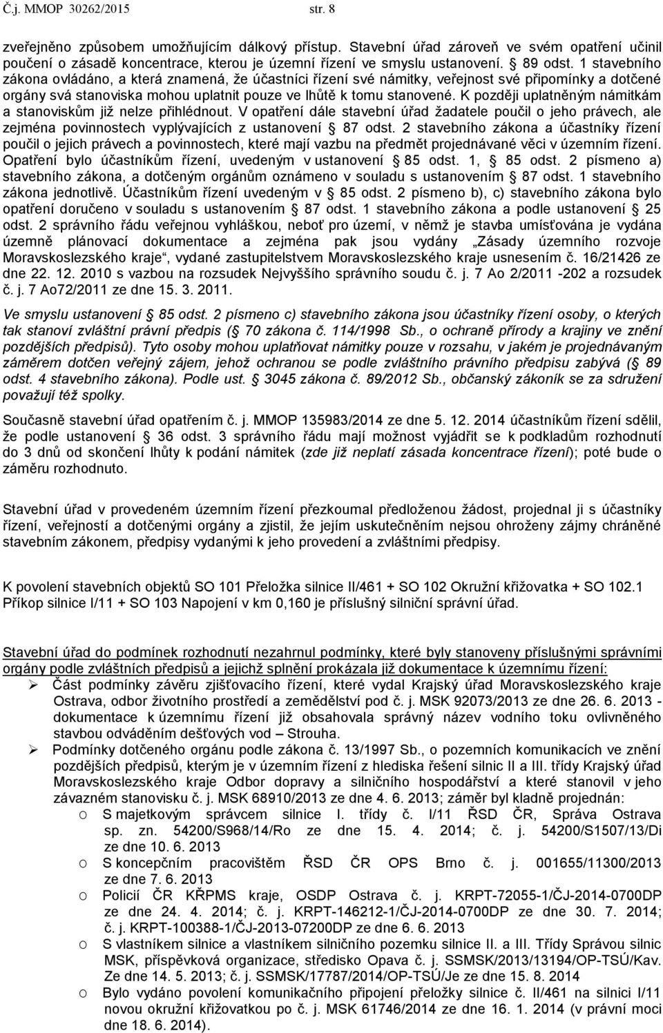 K později uplatněným námitkám a stanoviskům již nelze přihlédnout. V opatření dále stavební úřad žadatele poučil o jeho právech, ale zejména povinnostech vyplývajících z ustanovení 87 odst.