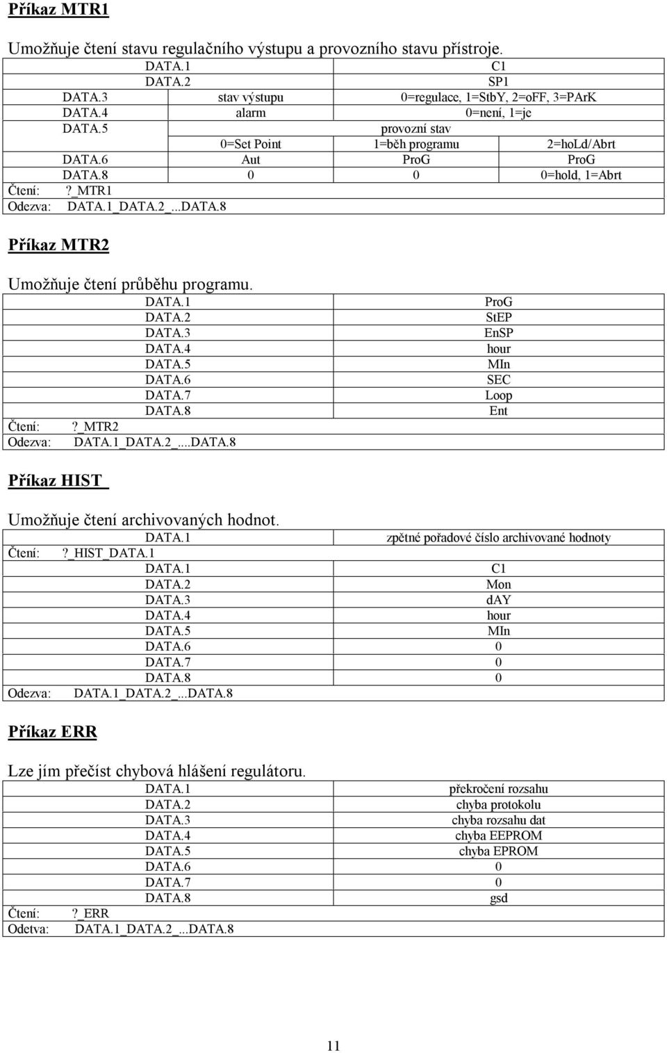 _MTR1...DATA.8 Příkaz MTR2 Umožňuje čtení průběhu programu. DATA.6 DATA.7 DATA.8?_MTR2...DATA.8 ProG StEP EnSP hour MIn SEC Loop Ent Příkaz HIST Umožňuje čtení archivovaných hodnot.