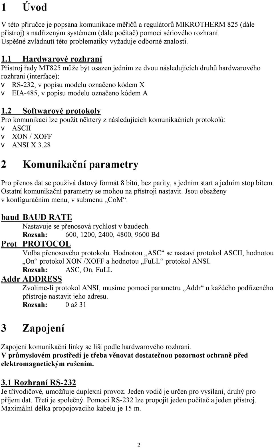 1 Hardwarové rozhraní Přístroj řady MT825 může být osazen jedním ze dvou následujících druhů hardwarového rozhraní (interface): v RS-232, v popisu modelu označeno kódem X v EIA-485, v popisu modelu