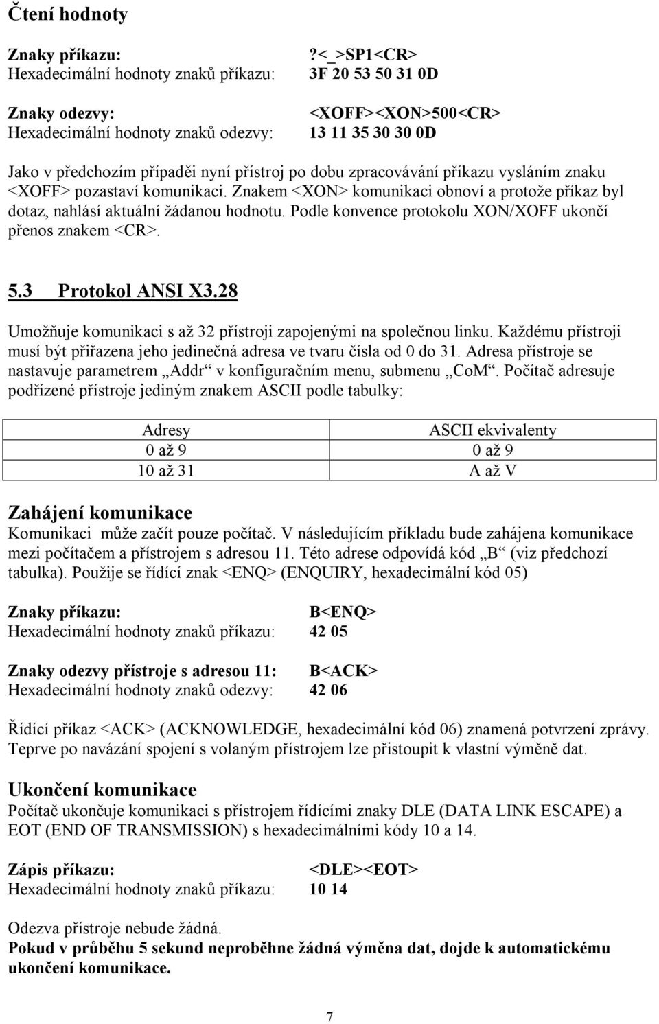 Znakem <XON> komunikaci obnoví a protože příkaz byl dotaz, nahlásí aktuální žádanou hodnotu. Podle konvence protokolu XON/XOFF ukončí přenos znakem <CR>. 5.3 Protokol ANSI X3.