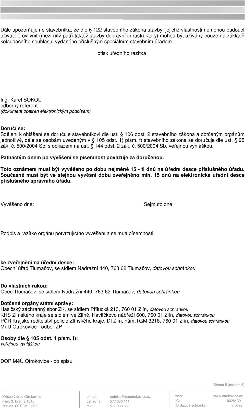 Karel SOKOL odborný referent (dokument opatřen elektronickým podpisem) Doručí se: Sdělení k ohlášení se doručuje stavebníkovi dle ust. 106 odst.