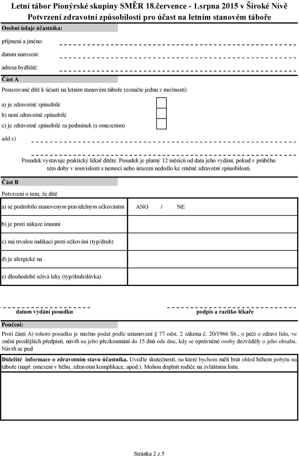 Posudek je platný 12 měsíců od data jeho vydání, pokud v průběhu této doby v souvislosti s nemocí nebo úrazem nedošlo ke změně zdravotní způsobilosti.