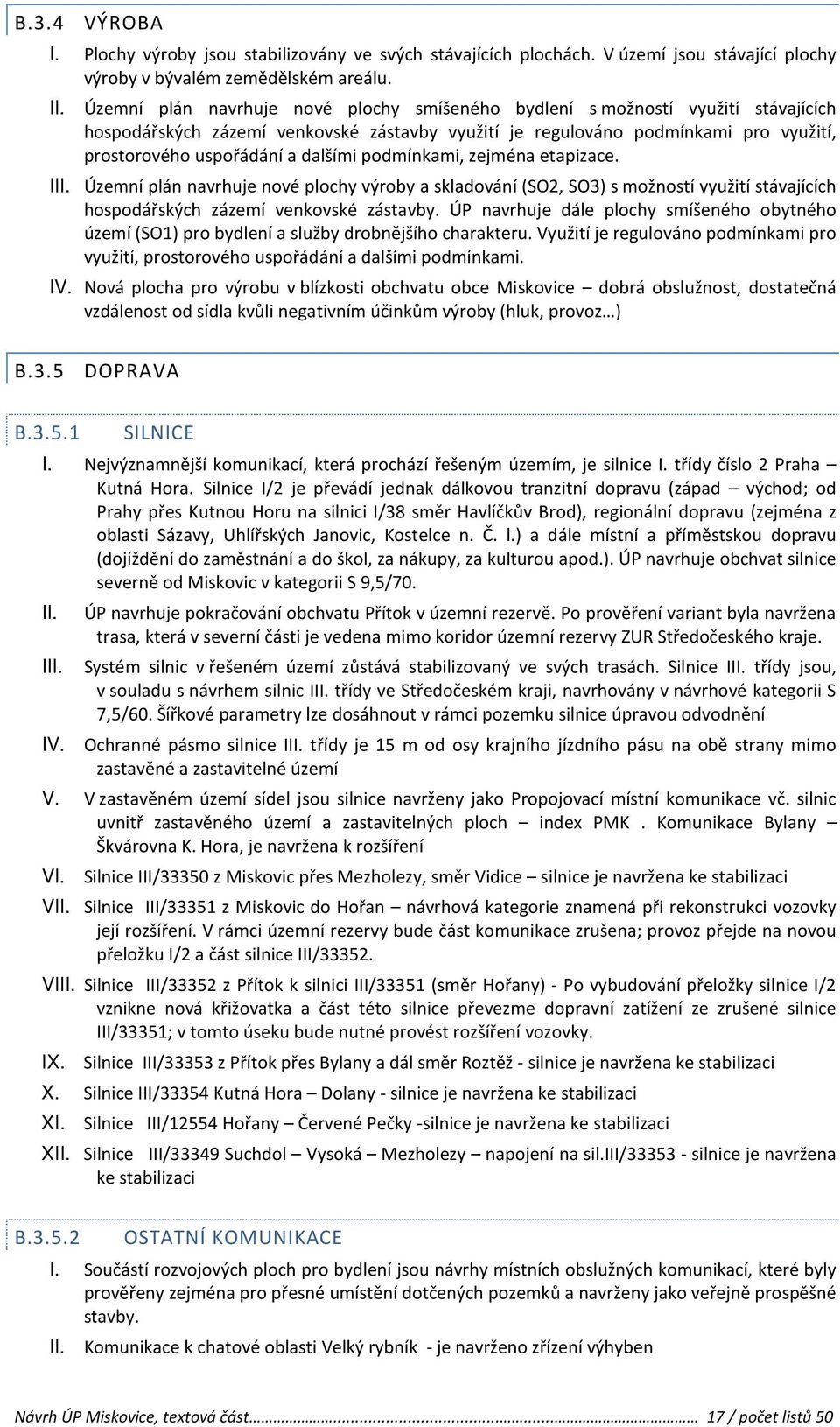 dalšími podmínkami, zejména etapizace. III. Územní plán navrhuje nové plochy výroby a skladování (SO2, SO3) s možností využití stávajících hospodářských zázemí venkovské zástavby.