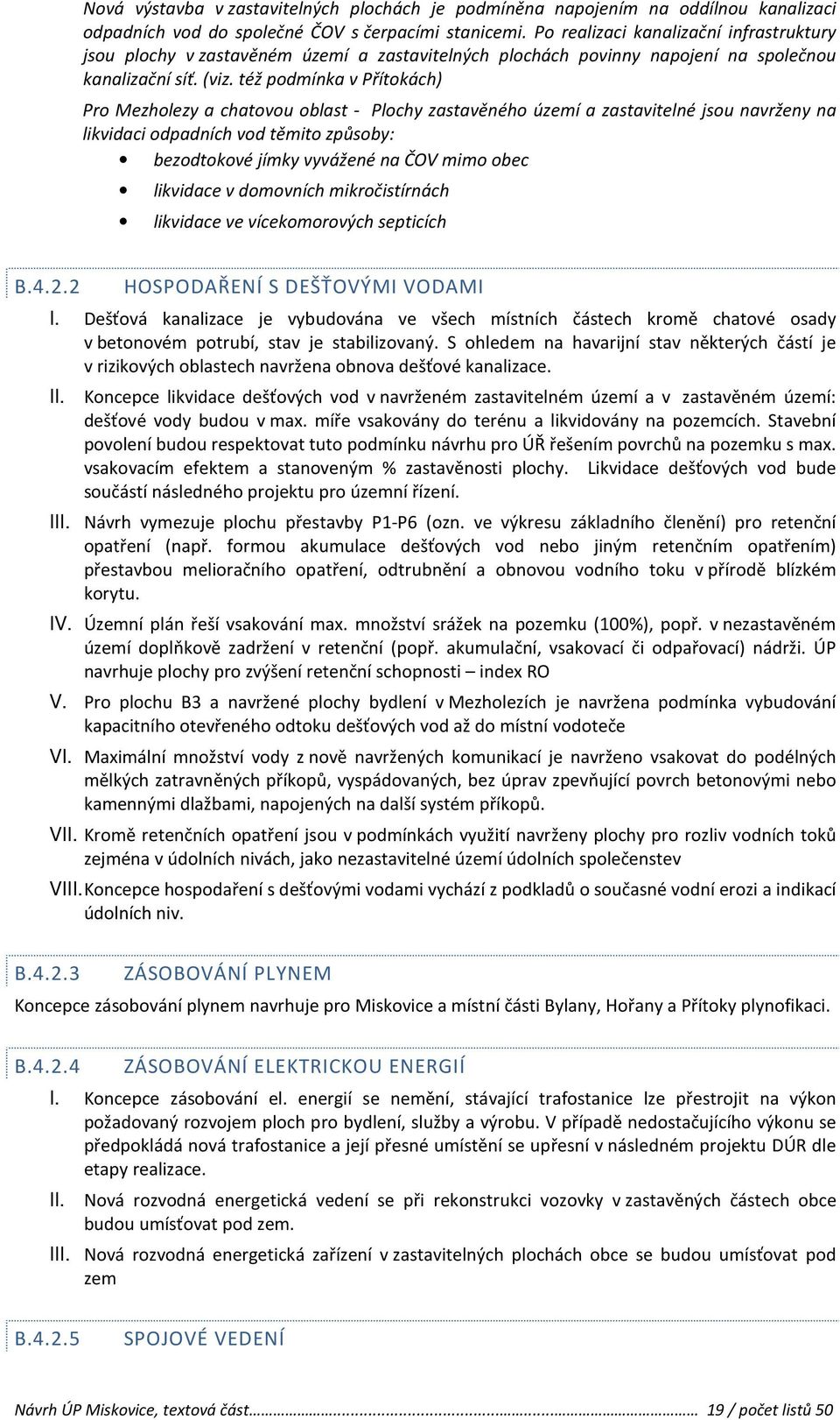 též podmínka v Přítokách) Pro Mezholezy a chatovou oblast - Plochy zastavěného území a zastavitelné jsou navrženy na likvidaci odpadních vod těmito způsoby: bezodtokové jímky vyvážené na ČOV mimo