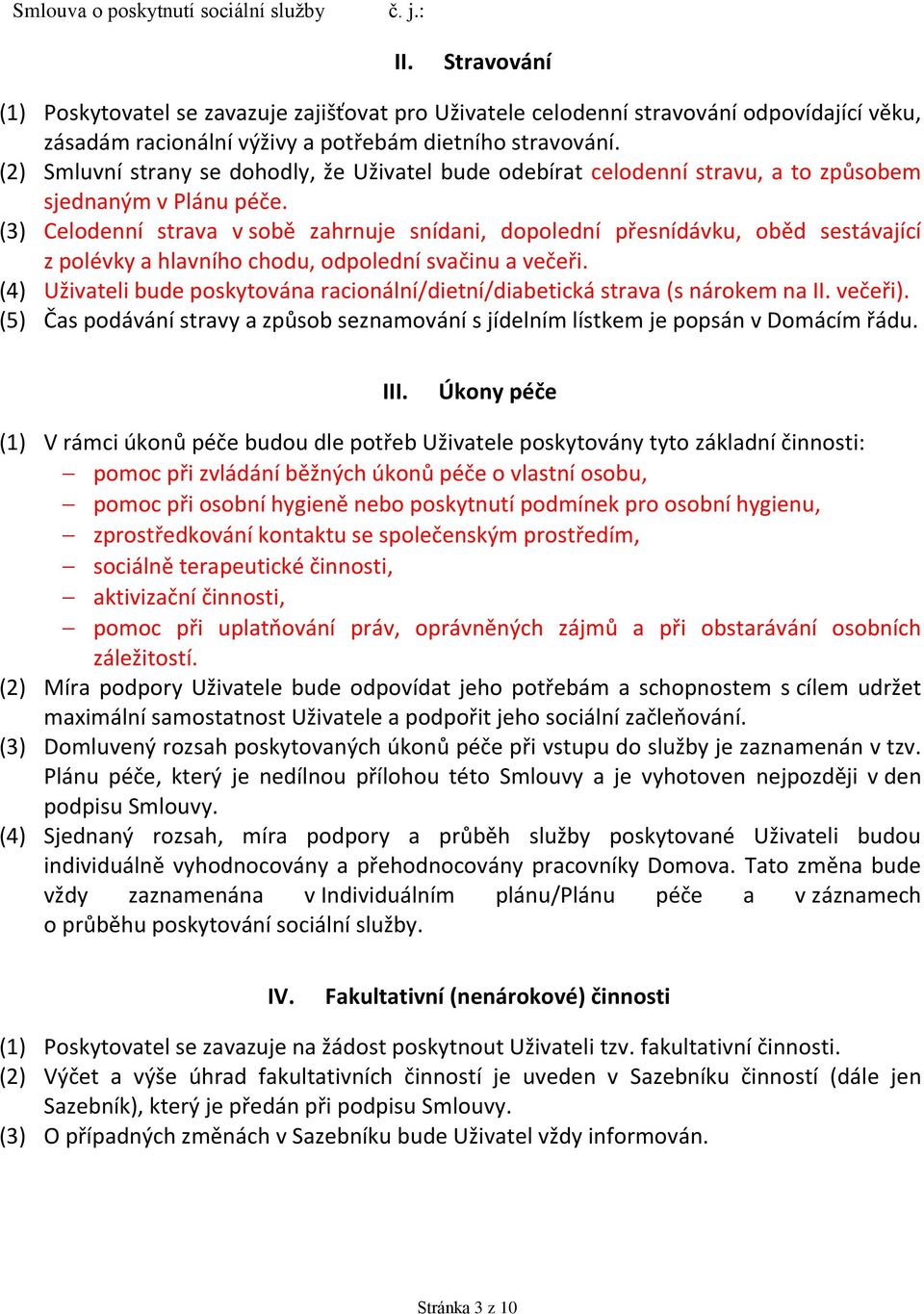 (3) Celodenní strava v sobě zahrnuje snídani, dopolední přesnídávku, oběd sestávající z polévky a hlavního chodu, odpolední svačinu a večeři.