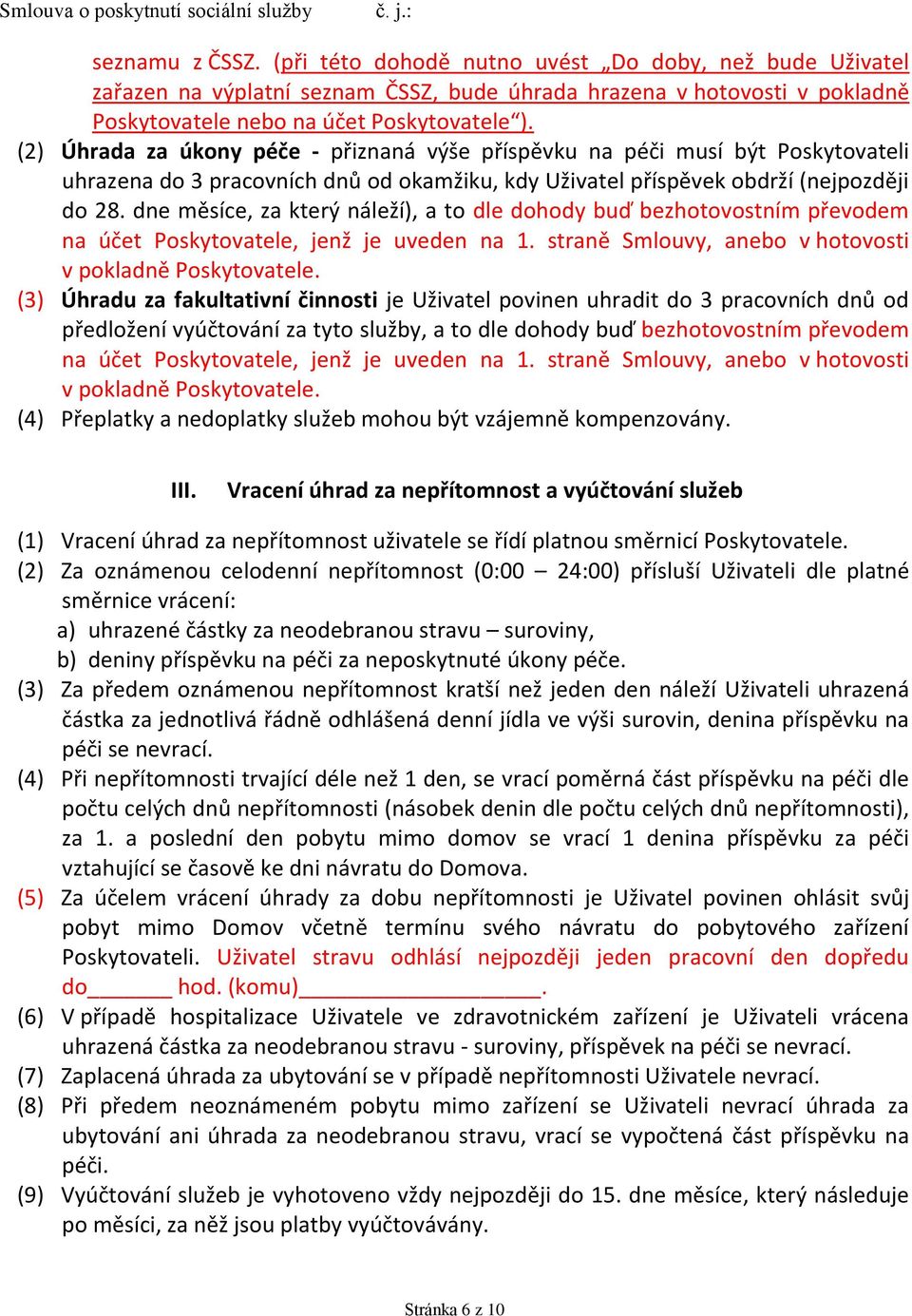 dne měsíce, za který náleží), a to dle dohody buď bezhotovostním převodem na účet Poskytovatele, jenž je uveden na 1. straně Smlouvy, anebo v hotovosti v pokladně Poskytovatele.