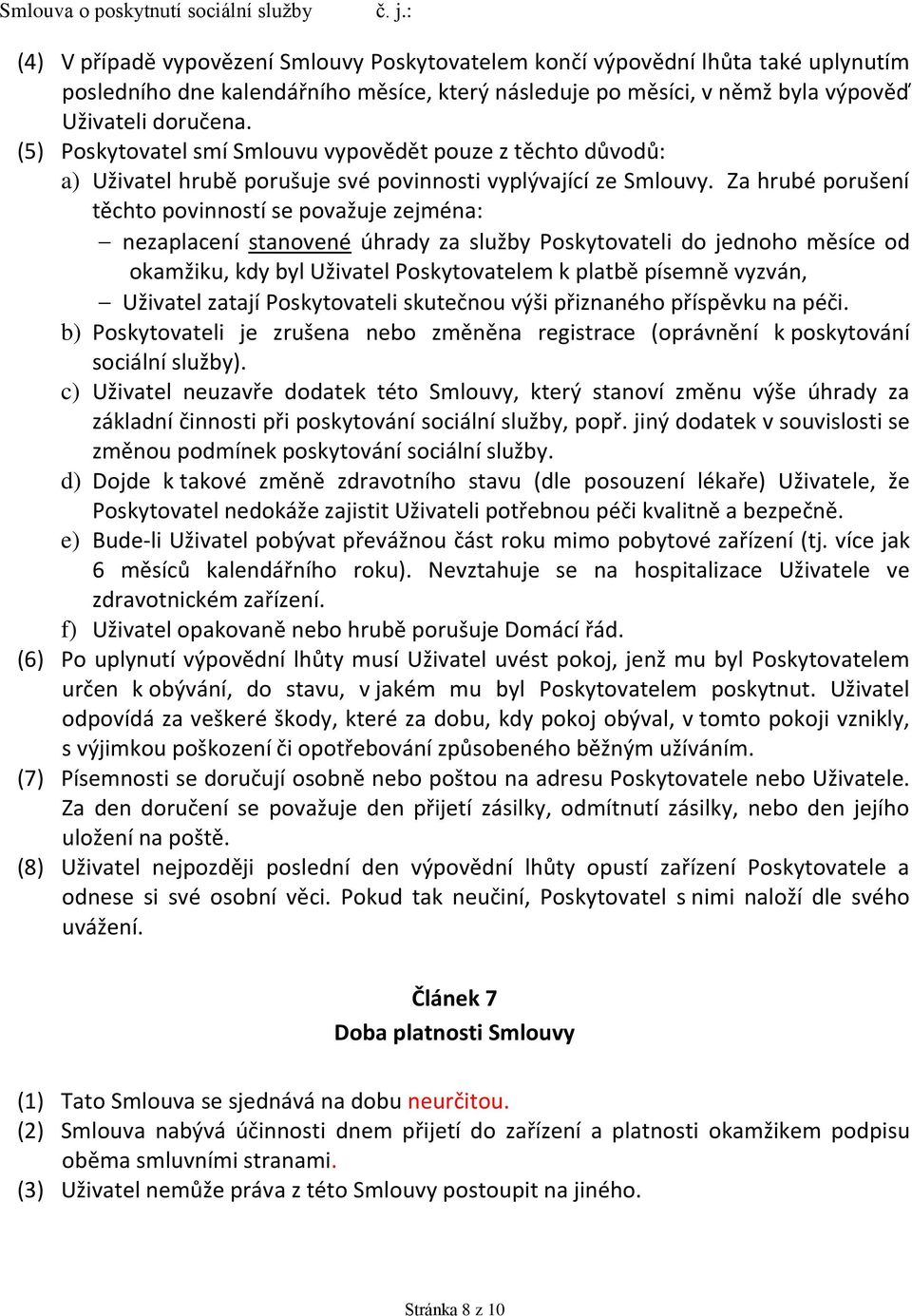 Za hrubé porušení těchto povinností se považuje zejména: nezaplacení stanovené úhrady za služby Poskytovateli do jednoho měsíce od okamžiku, kdy byl Uživatel Poskytovatelem k platbě písemně vyzván,