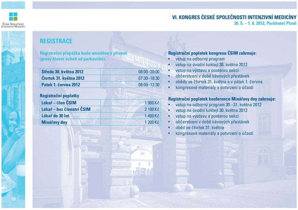 vstup na odborný program vstup na úvodní koktejl 30. května 2012 vstup na výstavu a posterou sekci občerstveni v době kávových přestávek obědy ve čtvrtek 31. května a v pátek 1.