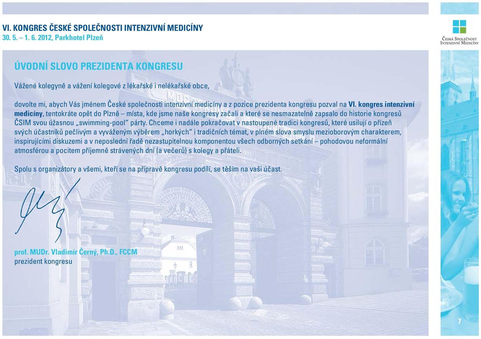 Chceme i nadále pokračovat v nastoupené tradici kongresů, které usilují o přízeň svých účastníků pečlivým a vyváženým výběrem horkých i tradičních témat, v plném slova smyslu mezioborovým