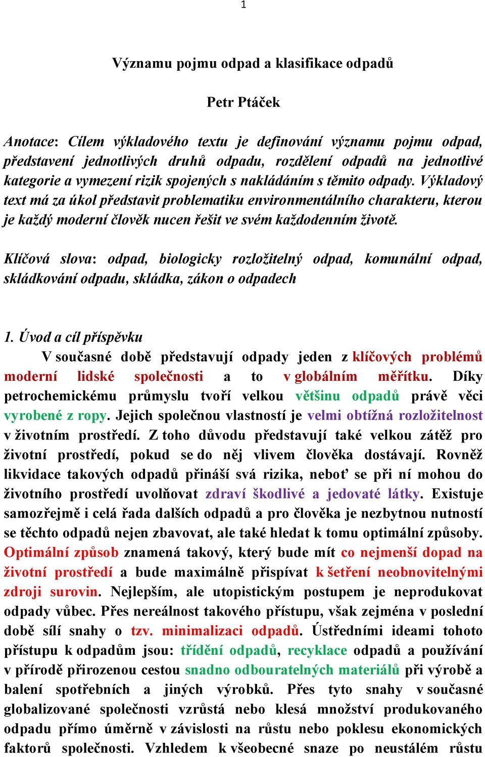 Výkladový text má za úkol představit problematiku environmentálního charakteru, kterou je každý moderní člověk nucen řešit ve svém každodenním životě.